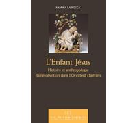 L'enfant Jésus: Histoire et anthropologie d'une dévotion dans l'occident chrétien
