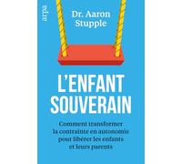 L'enfant souverain - Comment transformer la contrainte en autonomie pour libérer les parents et leurs enfants