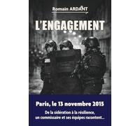 L'engagement: Paris, le 13 novembre 2015 De la sidération à la résilience, un commissaire et ses équipes racontent...