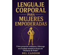 LENGUAJE CORPORAL PARA MUJERES EMPODERADAS: Cómo proyectar confianza y liderazgo en el trabajo usando la técnica de “Posturas de Poder”.