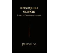 Lenguaje Del Silencio: El Arte de Escuchar lo Invisible