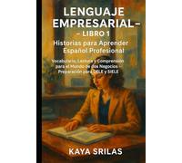 Lenguaje Empresarial - Libro 1: Historias para Aprender Español Profesional: Vocabulario, Lectura y Comprensión para el Mundo de los Negocios - Preparación para DELE y SIELE