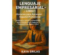 Lenguaje Empresarial - Libro 1: Historias para Aprender Español Profesional: Vocabulario, Lectura y Comprensión para el Mundo de los Negocios - Preparación para DELE y SIELE
