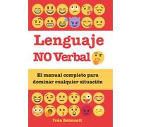 LENGUAJE NO VERBAL: El manual completo para dominar cualquier situación