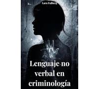 LENGUAJE NO VERBAL EN CRIMINOLOGÍA: ANÁLISIS, MICROEXPRESIONES Y TÉCNICAS FORENSES