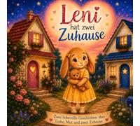 Leni hat zwei Zuhause: Zwei liebevolle Geschichten über Liebe, Mut und zwei Zuhause