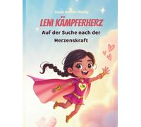 Leni Kämpferherz - Auf der Suche nach der Herzenskraft: Eine magische Reise zu Mut, Hoffnung, Heilung - und der Kraft, niemals aufzugeben