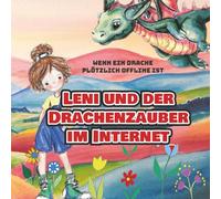 Leni und der Drachenzauber im Internet, wenn ein Drache plötzlich offline ist: Ein fantasievolles Kinderbuch über Internetsicherheit - mit spannenden Rätseln, Fragen und Mitmachseiten ab 7 Jahren