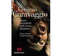 L'enigma Caravaggio. Ipotesi scientifiche sulla morte del pittore