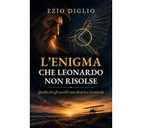 L'enigma che Leonardo non risolse: Quello che gli uccelli non dissero a Leonardo
