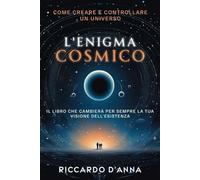 L'Enigma Cosmico: Come Creare e Controllare un Universo (Il Libro che Cambierà per Sempre la Tua Visione dell'Esistenza)
