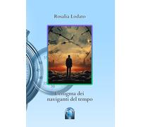 L'enigma dei naviganti del tempo - Lodato Rosalia