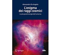 L'enigma dei raggi cosmici. Le più grandi energie dell'universo