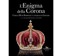 L'enigma della corona. Carlo III di Borbone e i diamanti Farnese