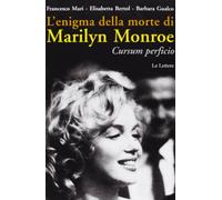 L'enigma della morte di Marilyn Monroe. Cursum perficio - Mari Francesco, ...