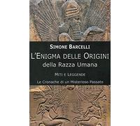 L'enigma delle origini della razza umana. Miti e leggende: le cronache di un misterioso passato