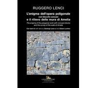 L'enigma dell'opera poligonale con blocchi concavi e il rilievo delle mura di Amelia-The enigma of the polygonal work with concave blocks and the survey of the walls of Amelia. Ediz. illustrata