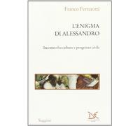 L' enigma di Alessandro. Incontri fra culture e progresso civile