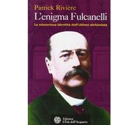 L' enigma di Fulcanelli. La misteriosa identità dell'ultimo alchimista