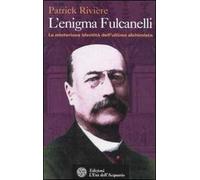 L'enigma di Fulcanelli. La misteriosa identità dell'ultimo alchimista