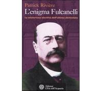 L'enigma di Fulcanelli. La misteriosa identità dell'ultimo alchimista - Ri...