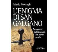 L'enigma di San Galgano. La spada nella roccia tra storia e mito