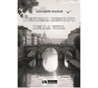 L'enigma risolto della vita - [LFA Publisher]