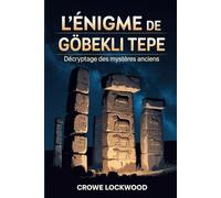 L'énigme de Göbekli Tepe: Décryptage des mystères anciens