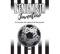L'enigmista juventino. 101 cruciverba, rebus e giochi per veri tifosi bianconeri