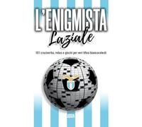 L'enigmista laziale. 101 cruciverba, rebus e giochi per veri tifosi biancocelesti