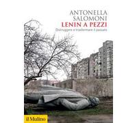 Lenin a pezzi. Distruggere e trasformare il passato
