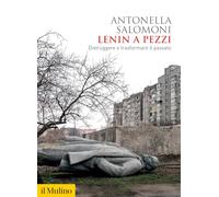 Lenin a pezzi. Distruggere e trasformare il passato
