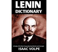 LENIN DICTIONARY. A Study of His Most Frequently Used Words and Concepts: What did Lenin really mean? His name is everywhere. His ideas are not.