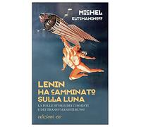 Lenin ha camminato sulla Luna. La folle storia dei cosmisti e dei transumanisti russi