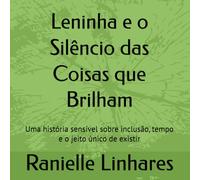 Leninha e o Silêncio das Coisas que Brilham: Uma história sensível sobre inclusão, tempo e o jeito único de existir