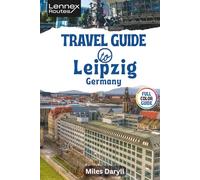 Lennex Routes Travel Guide to Leipzig, Germany: Dive into Europe’s Hidden Renaissance Hub: Must-See Wonders Revealed