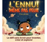 L'Ennui même pas peur: Le défi sans ecran pour inventer, créer et explorer