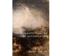 Lenora Hanson The Romantic Rhetoric of Accumulation (Tascabile)