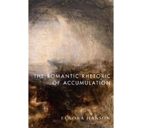 Lenora Hanson The Romantic Rhetoric of Accumulation (Tascabile)