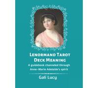 Lenormand Tarot Deck Meaning: A guidebook channeled through Anne-Marie Adelaide's spirit