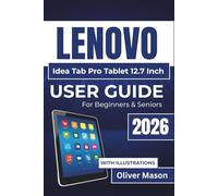 LENOVO Idea Tab Pro Tablet 12.7 Inch USER GUIDE For Beginners & Seniors 2026: Productivity Tools, Multimedia Features, Parental Controls, Maintenance, ... Smoother Performance and Confident Operation