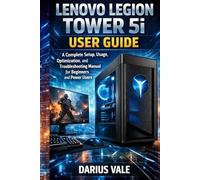 Lenovo Legion Tower 5i User Guide:: A Complete Setup, Usage, Optimization, and Troubleshooting Manual for Beginners and Power Users