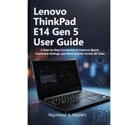 Lenovo ThinkPad E14 Gen 5 User Guide: A Step-by-Step Companion to Improve Speed, Customize Settings, and Work Smarter Across All Tasks