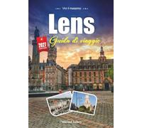 LENS GUIDA DI VIAGGIO 2027: Una guida pratica e adatta ai principianti La città d'arte, del patrimonio minerario e del calcio del Nord Francia