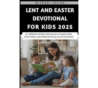 Lent And Easter Devotional For Kids 2025: 40+ Bible-Based Tales with Lessons to Inspire Faith, Teach Values, and Celebrate the Joy of Lent and Easter