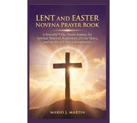 LENT AND EASTER NOVENA PRAYER BOOK: A Powerful 9-Day Prayer Journey for Spiritual Renewal, Repentance, Divine Mercy, and the Joy of Christ’s Resurrection.