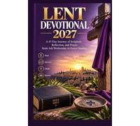 LENT DEVOTIONAL 2027: A 47-Day Journey of Scripture, Reflection, and Prayer from Ash Wednesday to Easter Sunday
