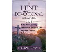 LENT DEVOTIONAL FOR ADULTS 2025: A 40 Days Journey of Reflection, Renewal, and Spiritual Growth