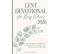 Lent Devotional For Busy Women 2026: 40 Days of Scripture, Reflection, and Daily Acts to Prepare Your Heart for the Joy of Easter