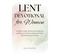 Lent Devotional for Women: 10-Minute Daily Reflections, Scripture, and Prayer for Spiritual Renewal from Ash Wednesday to Easter